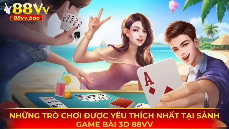 Game Bài 3D 88vv - Sân Chơi Đổi Thưởng Hấp Dẫn Nhất Hiện Nay 3 Những trò giải trí được yêu thích hàng đầu tại trang cược
