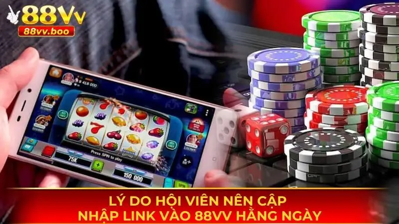 Lý do hội viên nên cập nhật link vào 88vv hằng ngày