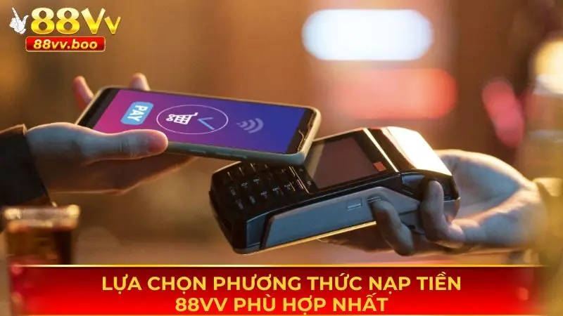 Nạp Tiền 88vv - Hướng Dẫn Chi Tiết Cách Nạp Vốn An Toàn 2 Lựa chọn ra phương thức nạp tiền 88vv phù hợp nhất