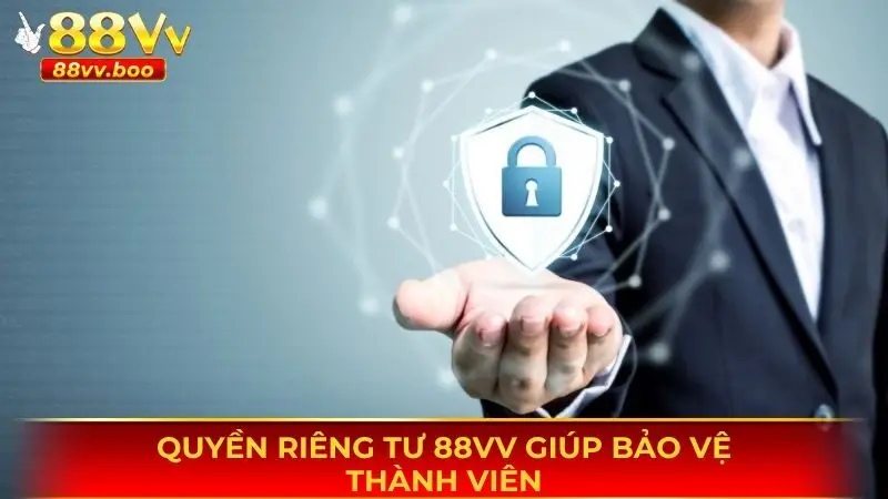 Quyền Riêng Tư 88vv - Cơ Sở Để An Tâm Sử Dụng Dịch Vụ 1 Quyền riêng tư 88vv rất quan trọng với thành viên